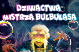 Piła Wydarzenie Spektakl Teatr Baniek Mydlanych-Dziwactwa Mistrza Bulbulasa